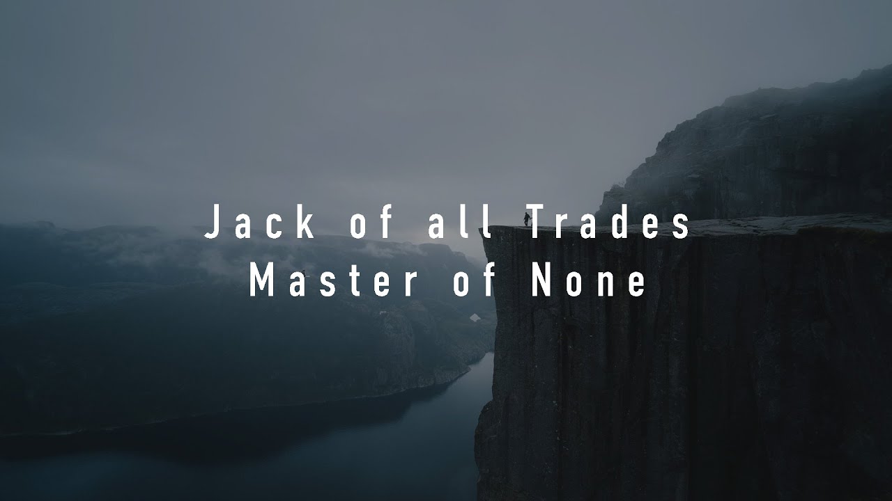 Jack of all trades master of none