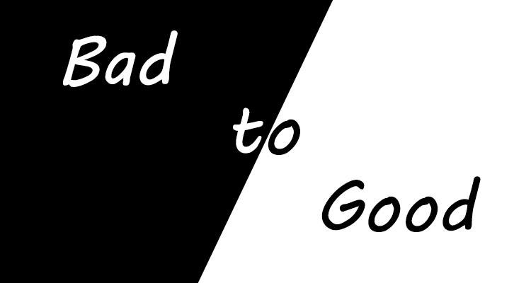 bad to good